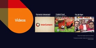 Clique nas imagens para ver os filmes
Produzimos também vídeos de treinamentos e
institucionais.
 