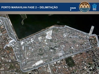 PORTO MARAVILHA FASE 2 – DELIMITAÇÃO   CDUR
                                       P
 