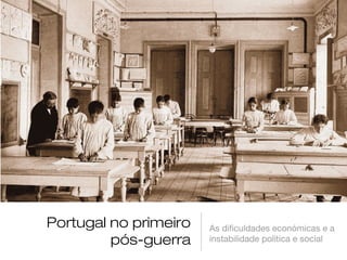 Portugal no primeiro   As dificuldades económicas e a
         pós-guerra    instabilidade política e social
 