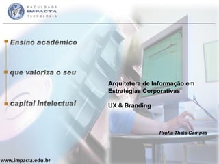 Arquitetura de Informação em
Estratégias Corporativas

UX & Branding



                Prof.a Thaïs Campas
 