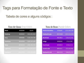Tags para Formatação de Fonte e Texto
Tabela de cores e alguns códigos :

 