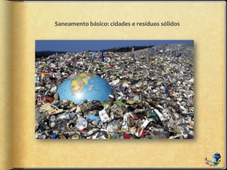 Saneamento básico: cidades e resíduos sólidos
 