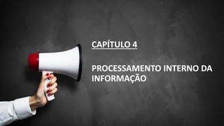 CAPÍTULO 4
PROCESSAMENTO INTERNO DA
INFORMAÇÃO
 