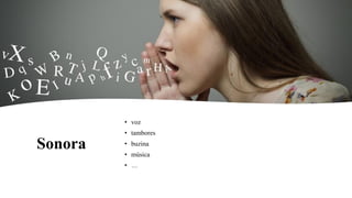 Sonora
• voz
• tambores
• buzina
• música
• …
 