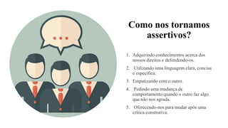 Como nos tornamos
assertivos?
 