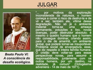 Beato Paulo VI:
A consciência do
desafio ecológico.
 