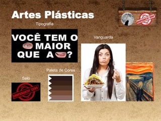 Artes Plásticas
Tipografia
Paleta de Cores
Selo
Vanguarda
 