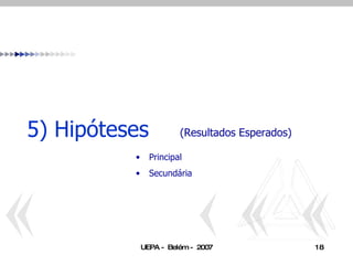 5) Hipóteses (Resultados Esperados) Principal Secundária 