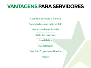 A contribuição mensal é menor
Aposentadoria sem limite de teto
Pensão sem limite de idade
Saldo dos herdeiros
Portabilidade
Autopatrocínio
Benefício Proporcional Diferido
Resgate
 