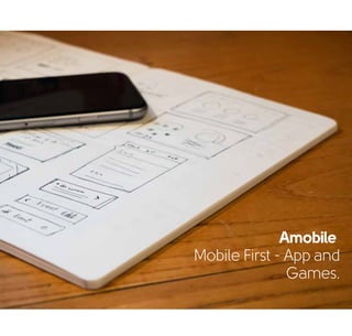 Amobile
Mobile First - App and
Games.
 