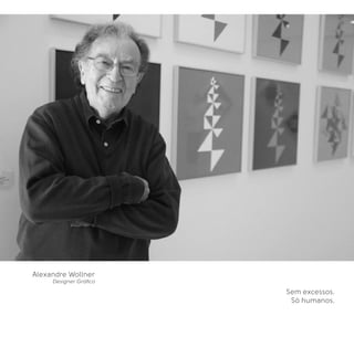 Sem excessos.
Só humanos.
Alexandre Wollner
Designer Gráﬁco
 