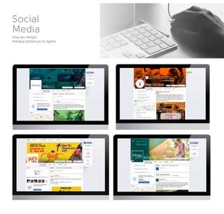 Social Media
Social
Media
Viva seu tempo,
marque presença no agora.
 