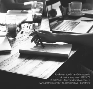 Rua Panamá, 60 - sala 04 - frezzarin
Americana/sp - cep: 13465-711
19.3407.1523 - falecom@amithiva.com.br
www.amithiva.com.br - fb.com/amithiva . @amithiva
Entre com a gente
no barco do sucesso.
 