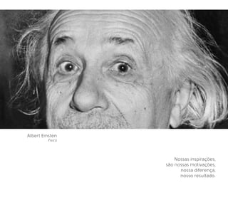 Nossas inspirações,
são nossas motivações,
nossa diferença,
nosso resultado.
Albert Einsten
Físico
 