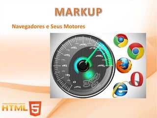 Navegadores e Seus Motores
 