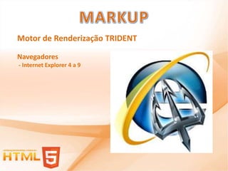 Motor de Renderização TRIDENT

Navegadores
- Internet Explorer 4 a 9
 