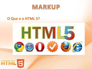O Que e o HTML 5?
 