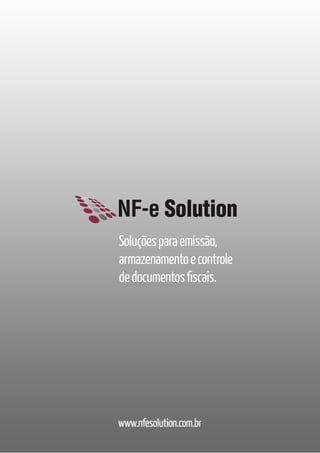NF-e Solution
Soluções para emissão,
armazenamento e controle
de documentos fiscais.

www.nfesolution.com.br

 