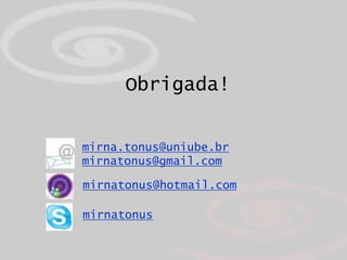 Obrigada!


mirna.tonus@uniube.br
mirnatonus@gmail.com

mirnatonus@hotmail.com

mirnatonus
 