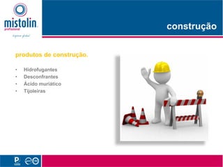 construção
                              t   ã

produtos de construção.

•            g
    Hidrofugantes
•   Desconfrantes
•   Ácido muriático
•   Tijoleiras
 