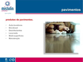 pavimentos
                             i   t

produtos de pavimentos.

•   Auto-lavadoras
•   Bio-álcool
•   Desinfectantes
•   Lava-tudo
•   M lti      fí i
    Multi-superfícies
•   Manutenção
 