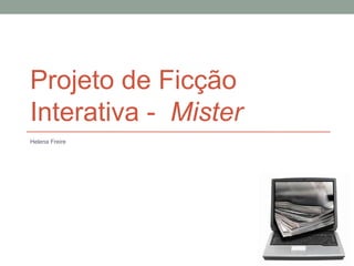 Projeto de Ficção
Interativa - Mister
Helena Freire
 
