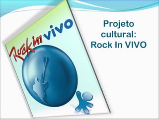 Projeto
cultural:
Rock In VIVO

 