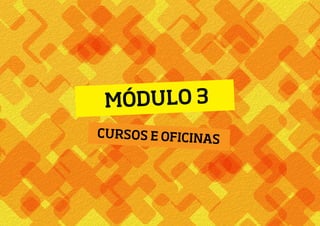 MÓDULO 3
CURSOS E OFICINAS
 