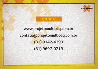 CONTATOS

www.projetomultipliq.com.br
contato@projetomultipliq.com.br
(81) 9142-4393
(81) 9697-0219

 
