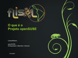 O que é o
Projeto openSUSE


CarlosRibeiro

openSUSE
Ambassador | Member | Artwork




  Consultor
 