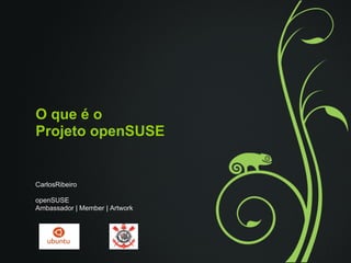 O que é o
Projeto openSUSE
CarlosRibeiro
openSUSE
Ambassador | Member | Artwork
Consultor
 