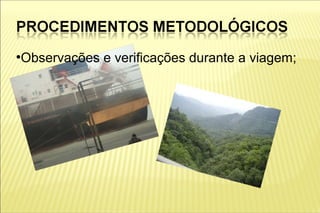 Observações e verificações durante a viagem;
●
 