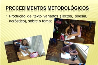 ●
    Produção de texto variados (Textos, poesia,
    acróstico), sobre o tema;
 
