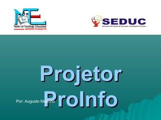 ProjetorProjetor
ProInfoProInfoPor: Augusto Marinho
 