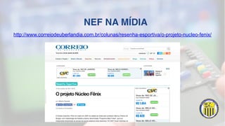NEF NA MÍDIA
http://www.correiodeuberlandia.com.br/colunas/resenha-esportiva/o-projeto-nucleo-fenix/
 