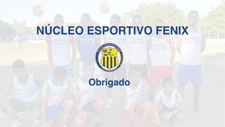 Obrigado
NÚCLEO ESPORTIVO FENIX
 