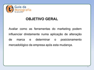 APL
Avaliar como as ferramentas do marketing podem
influenciar diretamente numa aplicação de alteração
de marca e determinar o posicionamento
mercadológico da empresa após esta mudança.
OBJETIVO GERAL
5
 