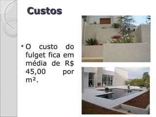 Custos


   O custo        do
    fulget fica   em
    média de       R$
    45,00         por
    m².
 
