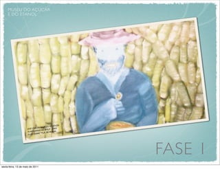 MUSEU DO AÇÚCAR
     E DO ETANOL




                                                                    ZA
                                                    OS	
  DE	
  SOU
                     JOSÉ	
  CAR    LOS	
  MARC                  002
                                             A	
  ROÇA”,	
  2
                     ÄLM   OÇANDO	
  N                          CM
                                              LA,	
  80	
  X60
                      ÓL E O  	
  SOBRE	
  TE




                                                                         FASE 1
sexta-feira, 13 de maio de 2011
 