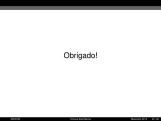 Obrigado!
SSC5795 Vinícius Aires Barros Novembro 2016 45 / 48
 