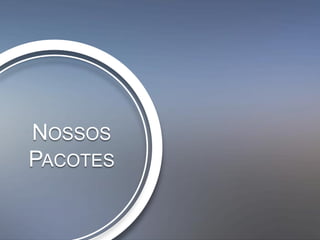 NOSSOS
PACOTES
 