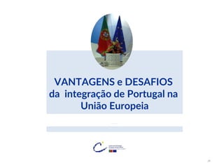VANTAGENS e DESAFIOS
da integração de Portugal na
União Europeia
24
 