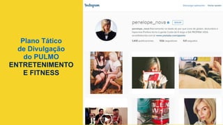 Plano Tático
de Divulgação
do PULMO
ENTRETENIMENTO
E FITNESS
 