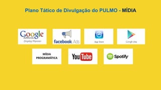 Plano Tático de Divulgação do PULMO - MÍDIA	
  
MÍDIA	
  	
  
PROGRAMÁTICA	
  
 