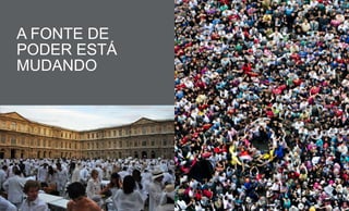 A FONTE DE
PODER ESTÁ
MUDANDO
 