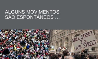 ALGUNS MOVIMENTOS
SÃO ESPONTÂNEOS …
 