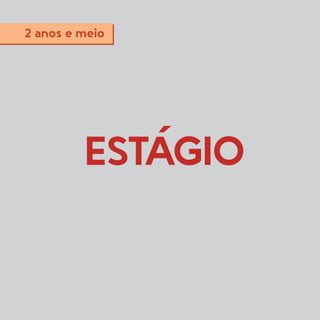 ESTÁGIO
2 anos e meio
 