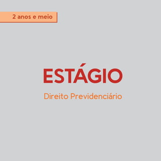 ESTÁGIO
Direito Previdenciário
2 anos e meio
 