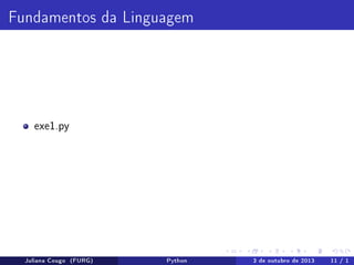 Fundamentos da Linguagem

exe1.py

Juliana Cougo (FURG)

Python

3 de outubro de 2013

11 / 1

 