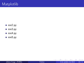 Matplotlib

exe2.py
exe3.py
exe4.py
exe5.py

Juliana Cougo (FURG)

Python

3 de outubro de 2013

13 / 1

 